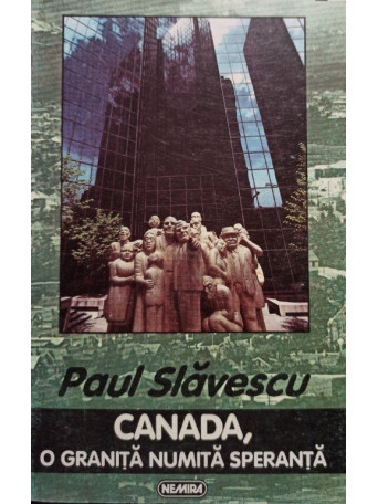 Paul Slavescu - Canada, o granita numita speranta - 1997 - brosata