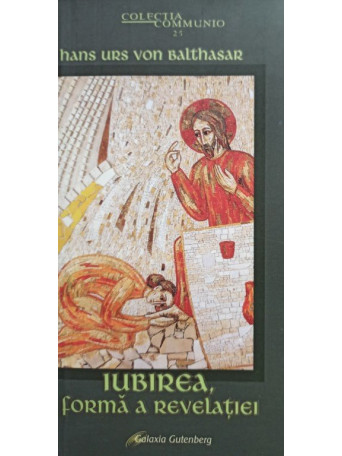 Hand Urs von Balthasar - Iubirea, forma a revelatiei - 2005 - brosata