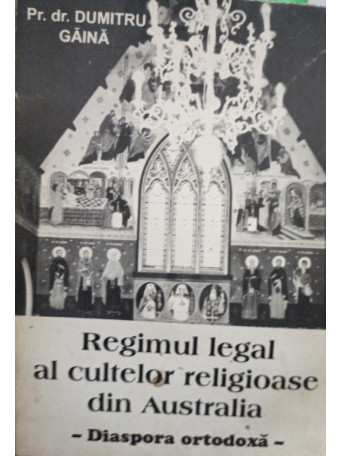 Dumitru Gaina - Regimul legal al cultelor religioase din Australia - 1995 - brosata