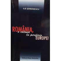 Romania, o colonie la periferia Europei