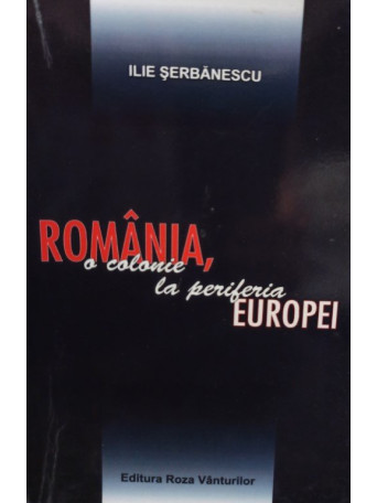 Romania, o colonie la periferia Europei