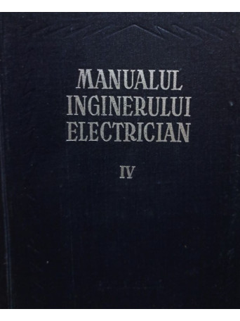 Manualul inginerului electrician, vol. IV