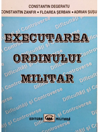 Constantin Degeratu - Executarea ordinului militar - 1999 - brosata