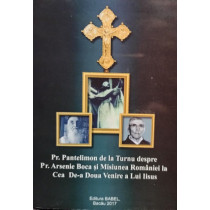 Pr. Pantelimon de la Turnu despre Pr. Arsenie Boca si Misiunea Romaniei la Cea Dea Doua Venire a Lui Iisus