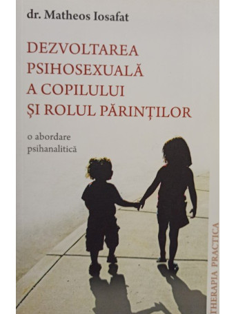 Matheos Iosafat - Dezvoltarea psihosexuala a copilului si rolul parintilor - 2010 - brosata