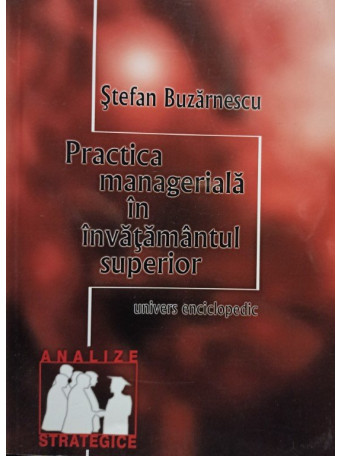 Stefan Buzarnescu - Practica manageriala in invatamantul superior (semnata) - 2004 - Brosata