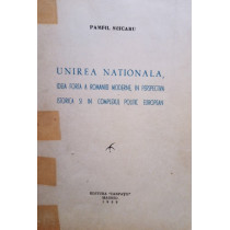 Unirea Nationala, ideia forta a Romaniei moderne, in perspectiva istorica si in complexul politic european