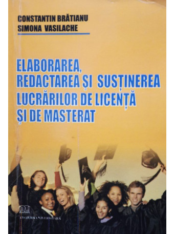 Constantin Bratianu - Elaborarea, redactarea si sustinerea lucrarilor de licenta si de masterat - 2008 - brosata