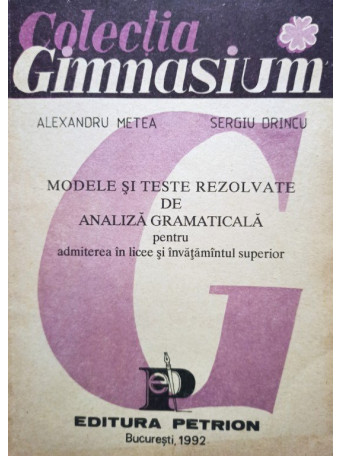 Alexandru Metea - Modele si teste rezolvate de analiza gramaticala - 1992 - Brosata