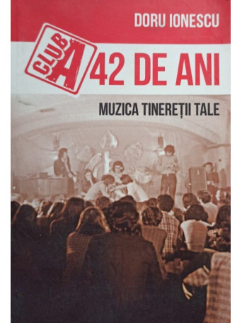 Club A 42 de ani - Muzica tineretii tale