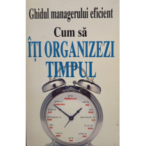 Ghidul managerului eficient - Cum sa iti organizezi timpul