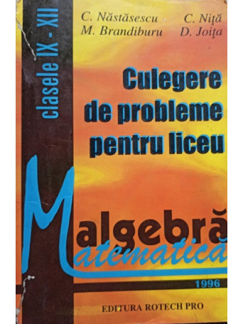 Algebra - Culegere de probleme pentru liceu clasele IX - XII