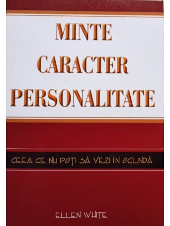 Ellen White - Minte, caracter, personalitate - 2007 - Brosata