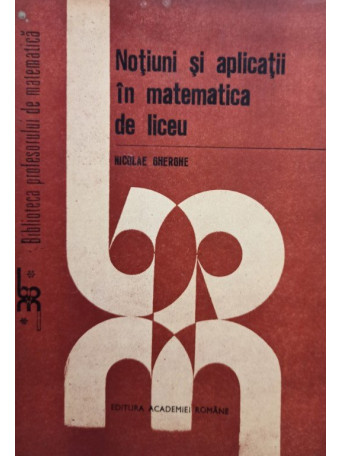 Notiuni si aplicatii in matematica de liceu