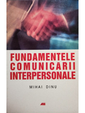 Mihai Dinu - Fundamentele comunicarii interpersonale (semnata) - 2004 - brosata