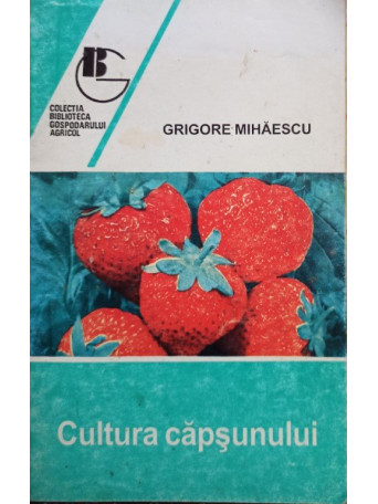 Grigore Mihaescu - Cultura capsunului - 1998 - brosata