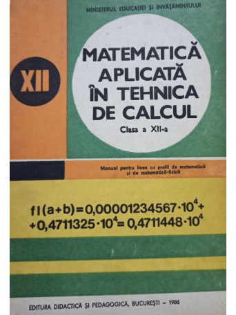 Alexandru I. Schiop - Matematica aplicata in tehnica de calcul clasa a XII-a - 1986 - cartonata