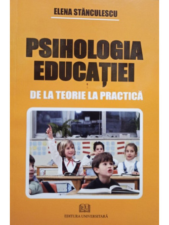 Elena Stanculescu - Psihologia educatiei de la teorie la practica - 2008 - Brosata