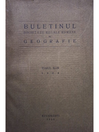 Buletinul Societatii Regale Romane de Geografie, tomul XLIII - 1925 - brosata