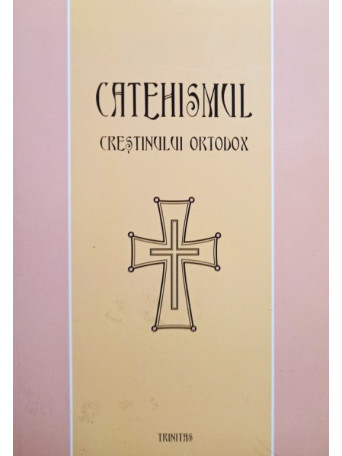 Ioan Mihalcescu - Catehismul Crestinului Ortodox - 2010 - Brosata