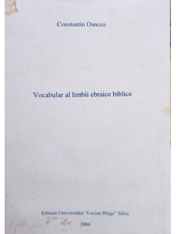 Constantin Oancea - Vocabular al limbii ebraice biblice - 2004 - brosata