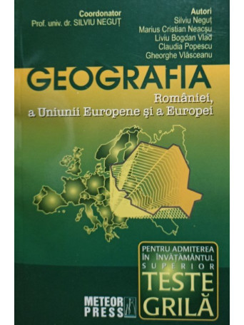 Silviu Negut - Geografia Romaniei, a Uniunii Europene si a Europei - 2008 - brosata