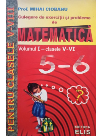 Culegere de exercitii si probleme de matematica pentru clasele V - VIII, vomulul I