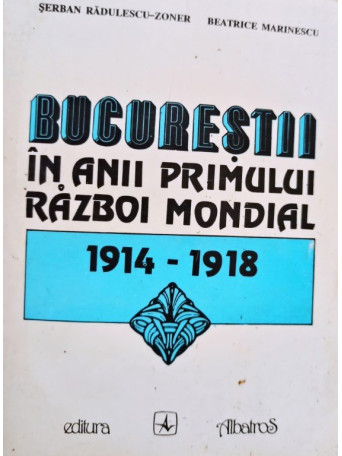 Bucurestii in anii Primului Razboi Mondial 1914 1918