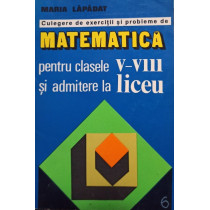 Matematica pentru clasele V - VIII si admitere la liceu