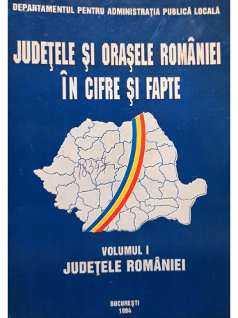 Judetele si orasele Romaniei in cifre si fapte, vol. 1 - 1994 - brosata