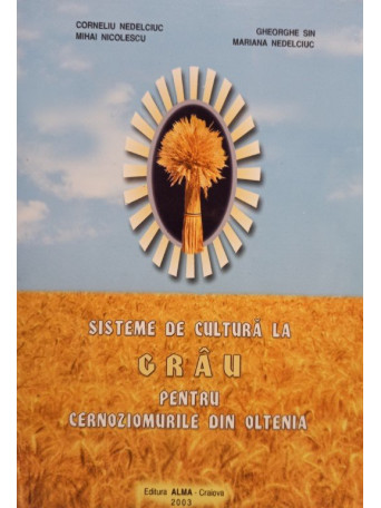 Corneliu Nedelciuc - Sisteme de cultura la grau pentru cernoziomurile din Oltenia - 2003 - brosata