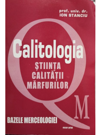 Ion Stanciu - Calitologia - Stiinta calitatii marfurilor - 2003 - brosata