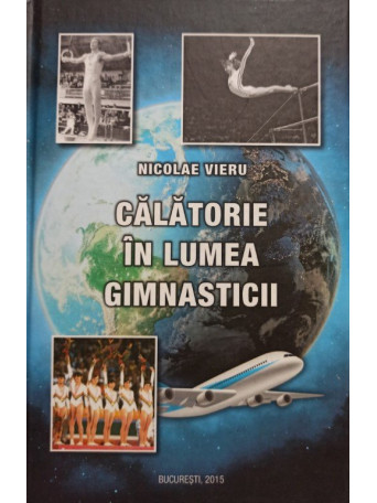 Nicolae Vieru - Calatorie in lumea gimnasticii - 2015 - cartonata