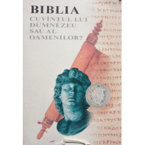 Biblia. Cuvantul lui Dumnezeu sau al oamenilor?