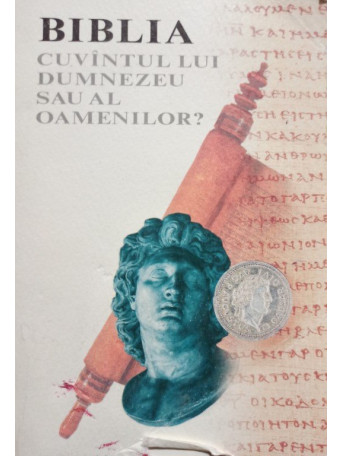 Biblia. Cuvantul lui Dumnezeu sau al oamenilor? - 2007 - Brosata