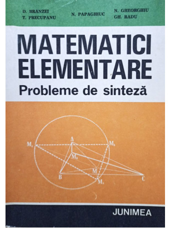 D. Branzei - Matematici elementare, probleme de sinteza - 1983 - brosata