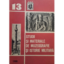 Studii si materiale de muzeografie si istorie militara, nr. 13/1980