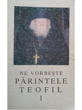 Ne vorbeste Parintele Teofil, vol. 1