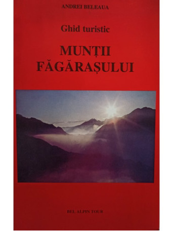 Andrei Beleaua - Muntii Fagarasului. Ghid turistic - 1998 - Brosata