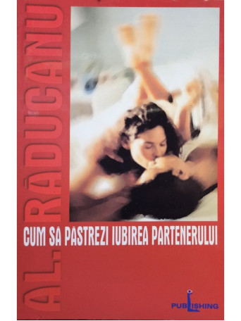 Al. Raducanu - Cum sa pastrezi iubirea partenerului - 2002 - Brosata