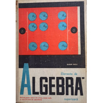 Elemente de algebra - Manual pentru clasa a XI-a liceu, sectia reala si anul III licee de specialitate