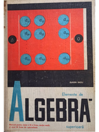 Elemente de algebra - Manual pentru clasa a XI-a liceu, sectia reala si anul III licee de specialitate