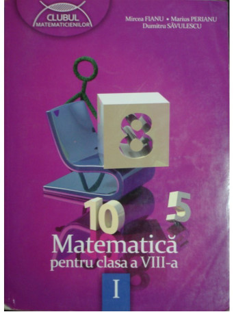 Mircea Fianu - Matematica pentru clasa a VIII-a - Partea I - 2012 - Brosata