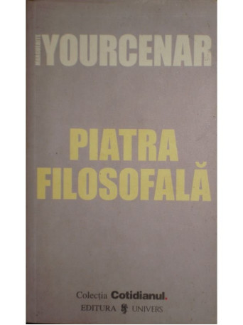 Marguerite Yourcenar - Piatra filosofala - 2006 - Brosata