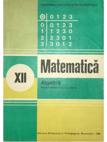 Ion D. Ion - Matematica - Manual pentru clasa a XII-a - Algebra - 1986 - Brosata