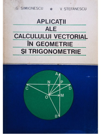 G. Simionescu - Aplicatii ale calculului vectorial in geometrie si trigonometrie - 1975 - Brosata