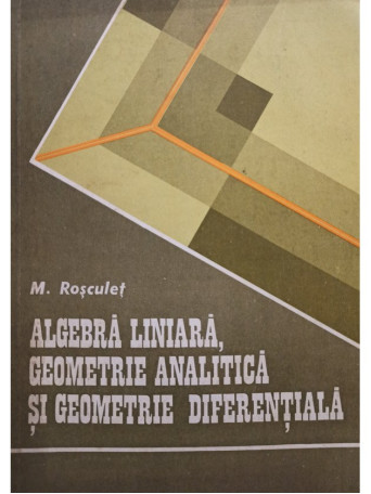 Algebra liniara, geometrie analitica si geometrie diferentiala