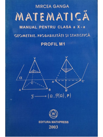 Mircea Ganga - Matematica, Manual pentru clasa a X-a. Geometrie probabilitati si statistica - 2003 - Brosata