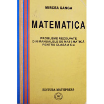 Matematica. Probleme rezolvate din manualele de matematica pentru clasa a X-a