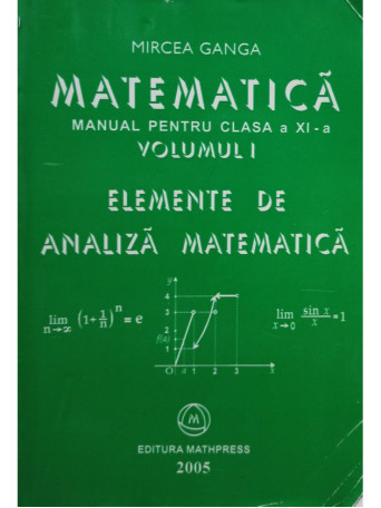 Mircea Ganga - Matematica. Manual pentru clasa a XI-a, vol. 1 - Elemente de analiza matematica - 2005 - Brosata